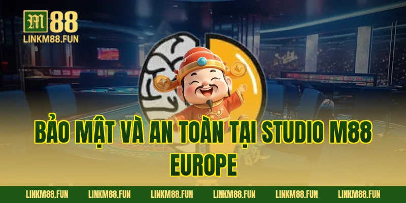 Bảo Mật Và An Toàn Tại Studio M88 Europe