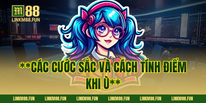 **Các cước sắc và cách tính điểm khi Ù**