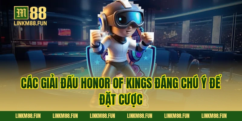 Các giải đấu Honor of Kings đáng chú ý để đặt cược