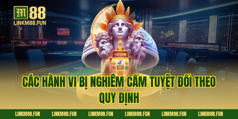 Các hành vi bị nghiêm cấm tuyệt đối theo quy định