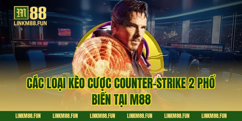 Các loại kèo cược Counter-Strike 2 phổ biến tại M88