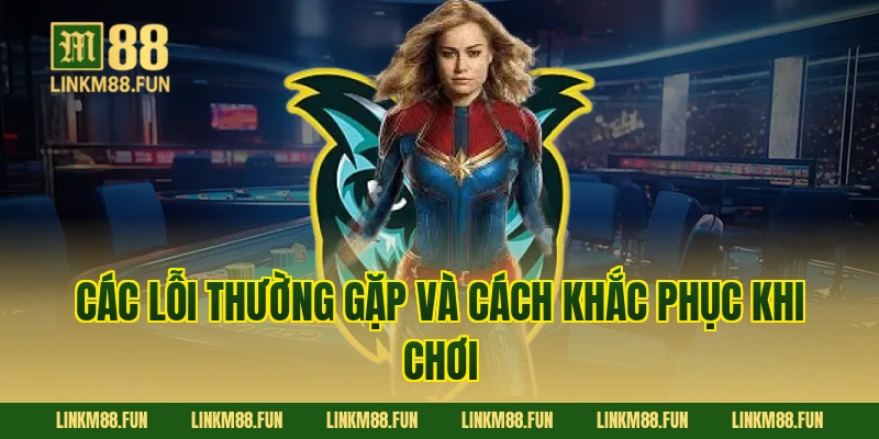 Các lỗi thường gặp và cách khắc phục khi chơi