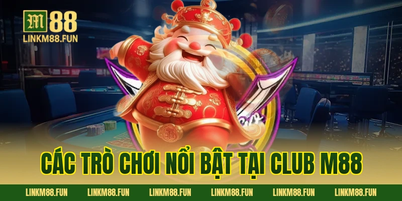 Các trò chơi nổi bật tại Club M88