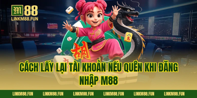 Cách lấy lại tài khoản nếu quên khi Đăng Nhập M88