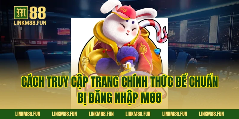 Cách truy cập trang chính thức để chuẩn bị Đăng Nhập M88
