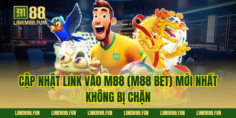 Cập nhật Link vào M88 mới nhất không bị chặn