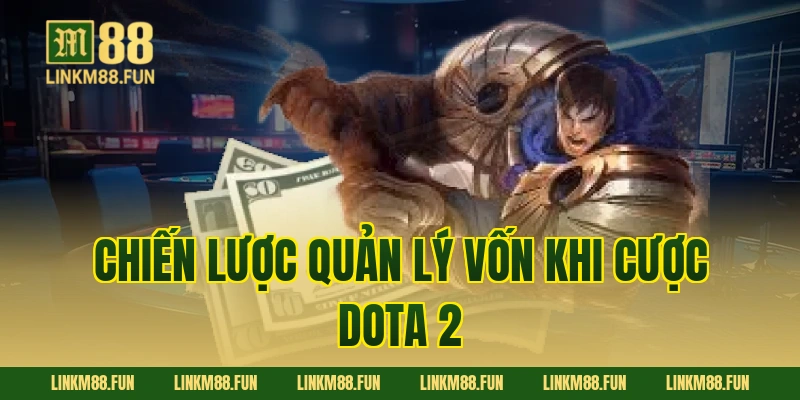 Chiến lược quản lý vốn khi cược Dota 2
