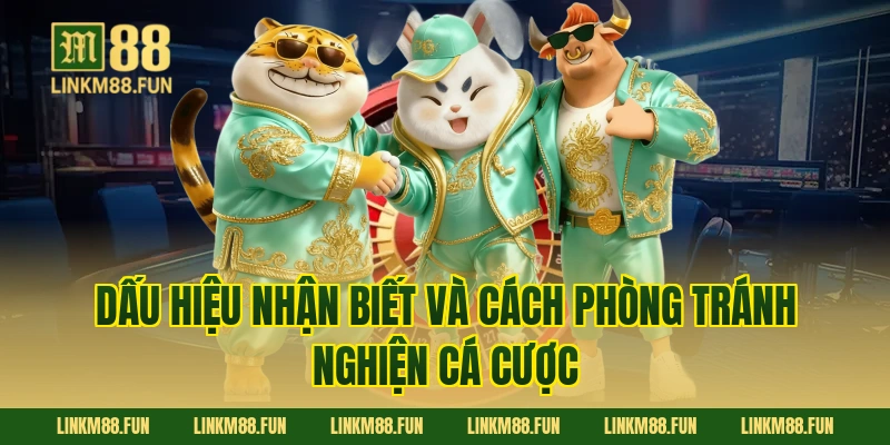 Dấu Hiệu Nhận Biết Và Cách Phòng Tránh Nghiện Cá Cược