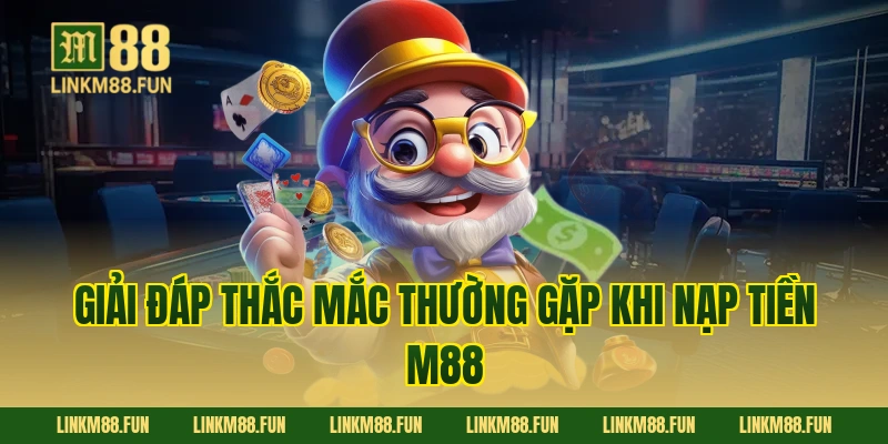 Giải đáp thắc mắc thường gặp khi nạp tiền M88