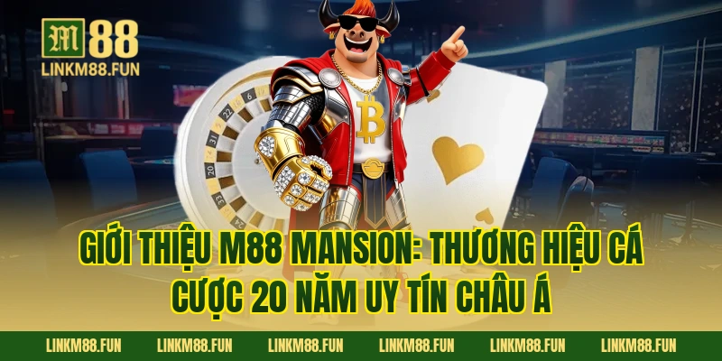 Giới thiệu M88 Mansion: Thương hiệu cá cược 20 năm uy tín Châu Á 