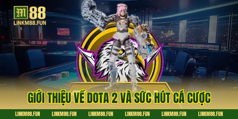 Giới thiệu về Dota 2 và sức hút cá cược