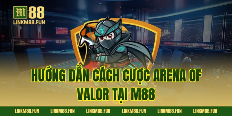 Hướng dẫn cách cược Arena of Valor tại M88