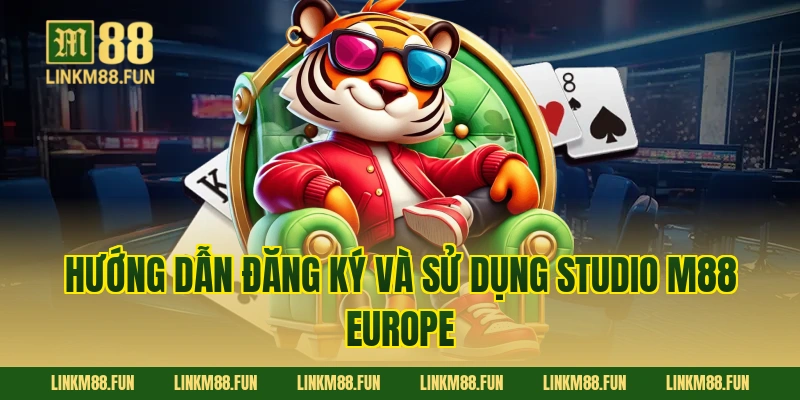 Hướng Dẫn Đăng Ký Và Sử Dụng Studio M88 Europe