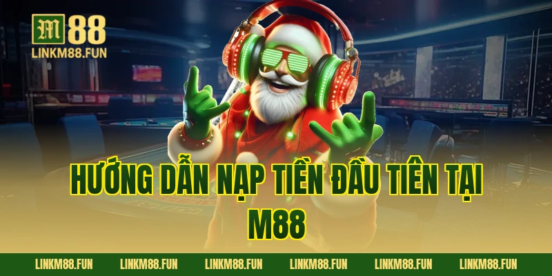 Hướng dẫn nạp tiền đầu tiên tại M88