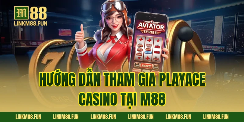 Hướng dẫn tham gia PlayAce Casino tại M88