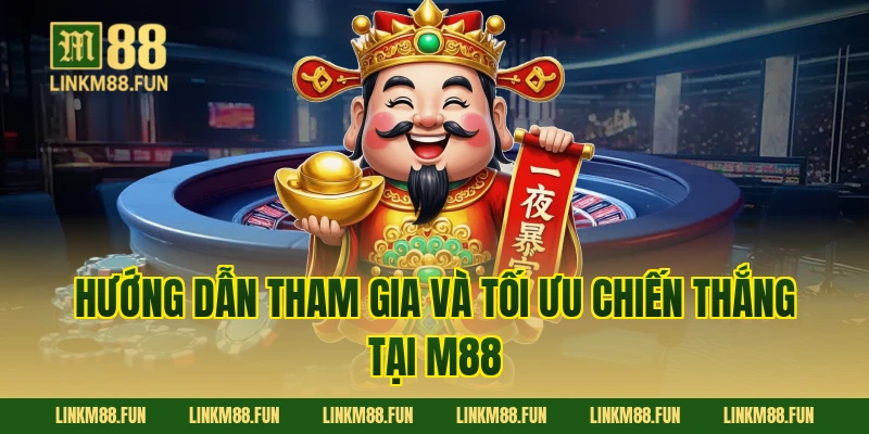 Hướng dẫn tham gia và tối ưu chiến thắng tại M88