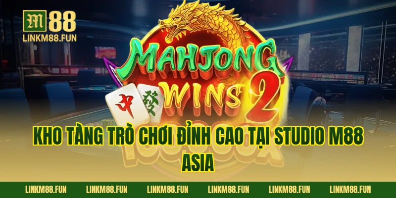 Kho tàng trò chơi đỉnh cao tại Studio M88 Asia