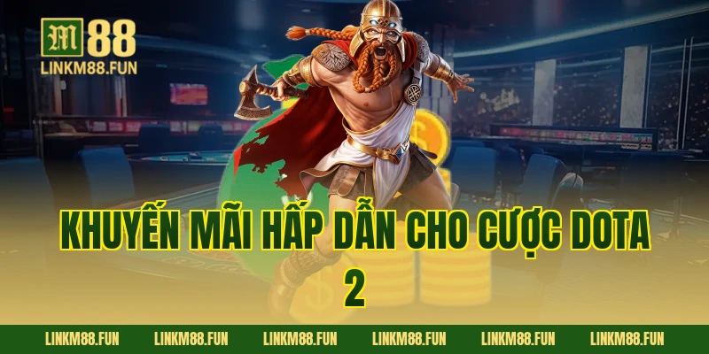 Khuyến mãi hấp dẫn cho cược Dota 2