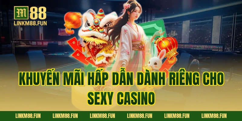 Khuyến mãi hấp dẫn dành riêng cho Sexy Casino
