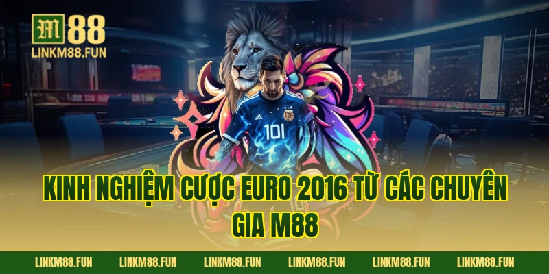 Kinh nghiệm cược Euro 2016 từ các chuyên gia M88