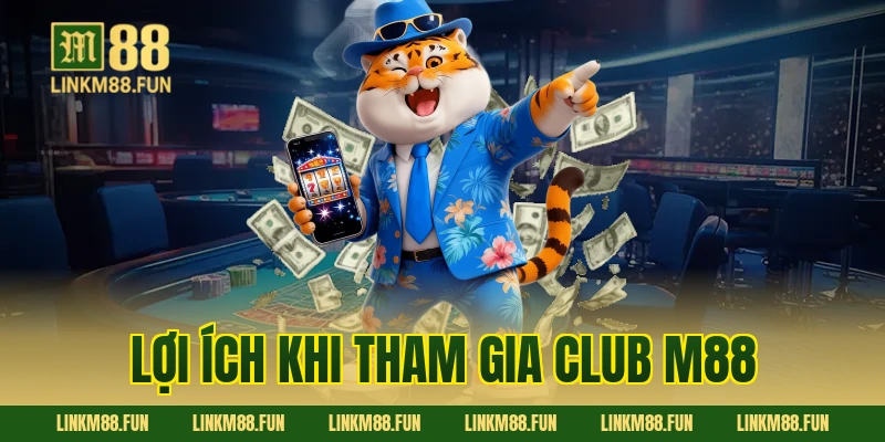 Lợi ích khi tham gia Club M88