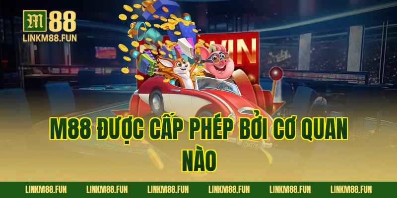 M88 được cấp phép bởi cơ quan nào