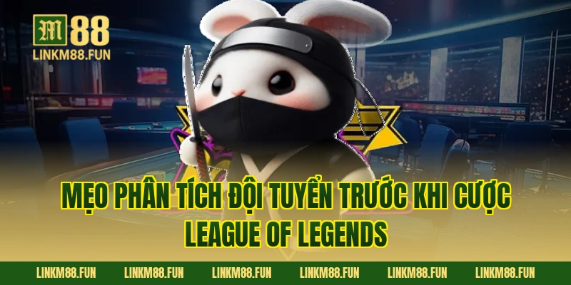 Mẹo phân tích đội tuyển trước khi cược League of Legends