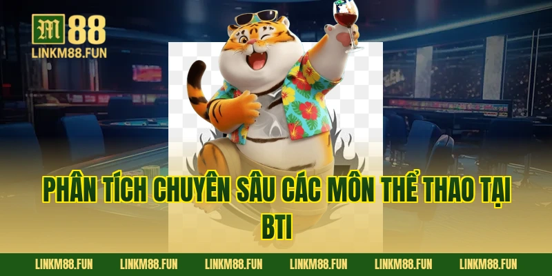 Phân tích chuyên sâu các môn thể thao tại BTI