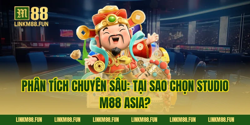 Phân tích chuyên sâu: Tại sao chọn Studio M88 Asia?