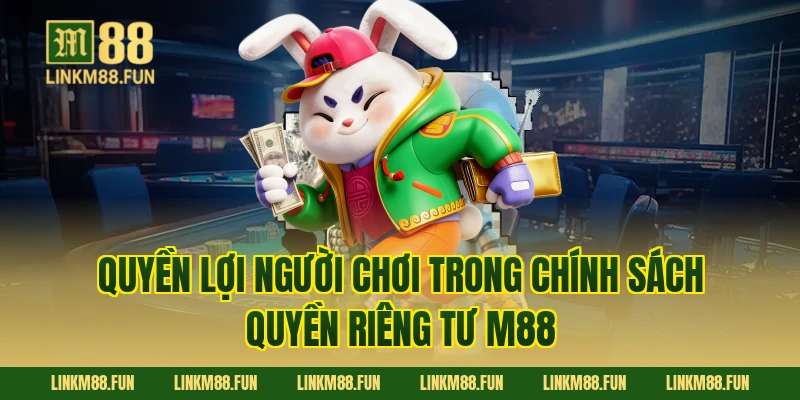Quyền lợi người chơi trong chính sách quyền riêng tư M88