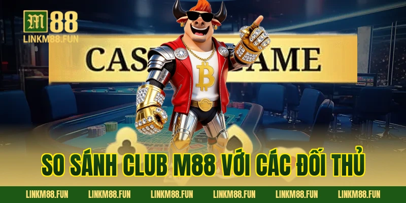 So sánh Club M88 với các đối thủ