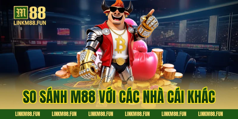 So sánh M88 với các nhà cái khác
