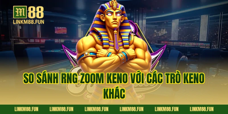 So sánh RNG Zoom Keno với các trò keno khác