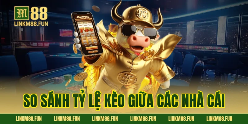 So sánh tỷ lệ kèo giữa các nhà cái