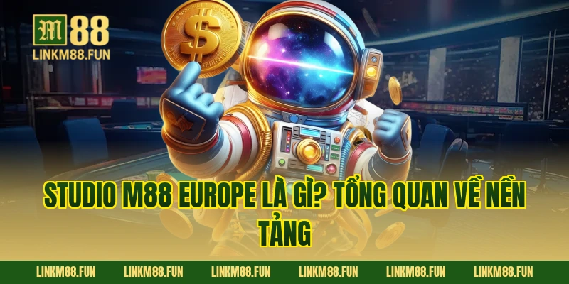 Studio M88 Europe Là Gì? Tổng Quan Về Nền Tảng