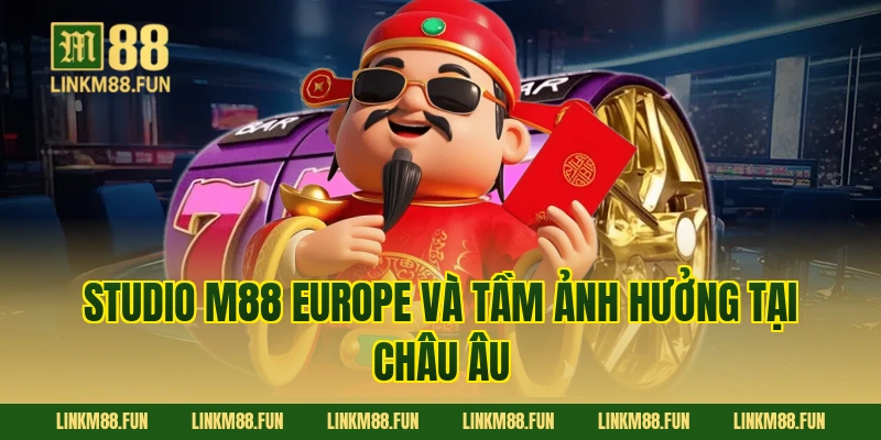 Studio M88 Europe Và Tầm Ảnh Hưởng Tại Châu Âu