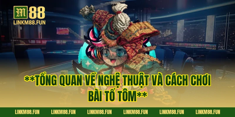 **Tổng quan về nghệ thuật và cách chơi bài tổ tôm**