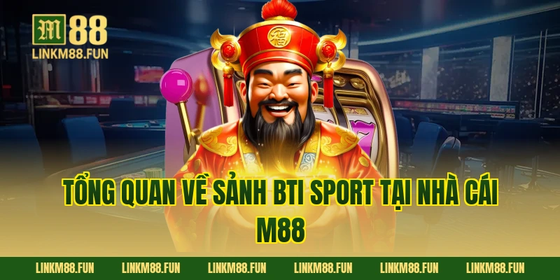 Tổng quan về sảnh BTI sport tại nhà cái M88