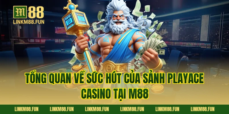 Tổng quan về sức hút của sảnh PlayAce Casino tại M88
