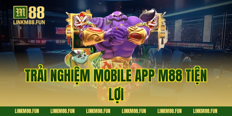 Trải nghiệm mobile app M88 tiện lợi
