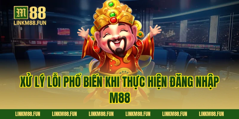 Xử lý lỗi phổ biến khi thực hiện Đăng Nhập M88