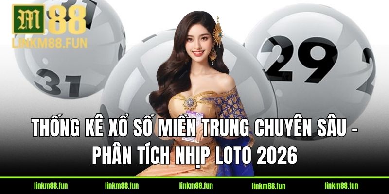 Thống kê xổ số miền Trung chuyên sâu – Phân tích nhịp loto 2026