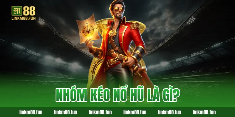 Nhóm kéo nổ hũ là gì?